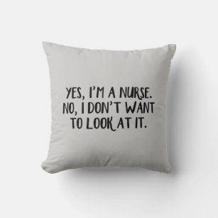 Yes I'm a nurse No I don't want to look at it Cushion