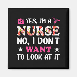 Yes, I'm A Nurse No, I Don't Want To Look At It Magnet