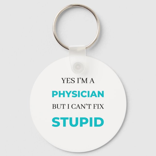 Yes I'm A Physician But I Can't Fix Stupid 2 Key Ring (Front)