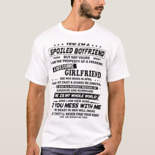 Yes I'm A Spoiled Boyfriend She was Born in April T-Shirt