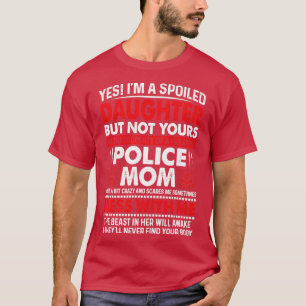 Yes Im A Spoiled Daughter Of Police Mum Proud Poli T-Shirt