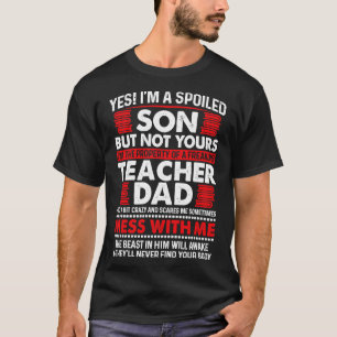 Yes Im A Spoiled Son Of Teacher Dad Proud Teacher T-Shirt