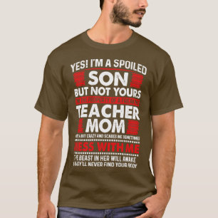 Yes Im A Spoiled Son Of Teacher Mum Proud Teacher T-Shirt