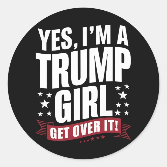 Yes I'm A Trump Girl Get Over It 2024 Election Classic Round Sticker (Front)