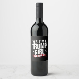 Yes I'm A Trump Girl Get Over It 2024 Election Wine Label