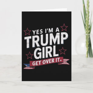 Yes Im A Trump Girl Get Over It  Card