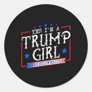 Yes Im A Trump Girl Get Over It Gifts For Trump Su Classic Round Sticker
