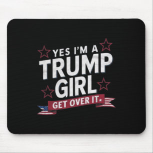 Yes Im A Trump Girl Get Over It Mouse Mat