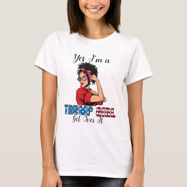 Yes I'm A Trump Girl Get Over It Shirt Trump 2020 (Front)