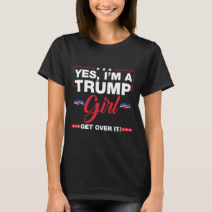 Yes I'm A Trump Girl Get Over It Trump 2024 Electi T-Shirt