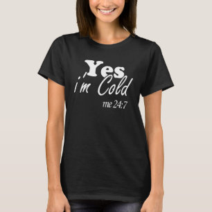 Yes I'm Always Cold For People Who Always Freeze T-Shirt