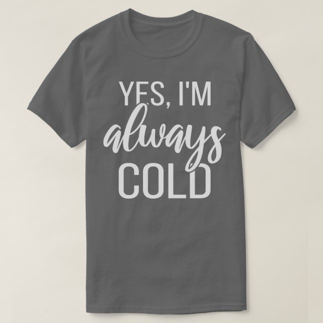 Yes Im Always Cold II T-Shirt (Design Front)