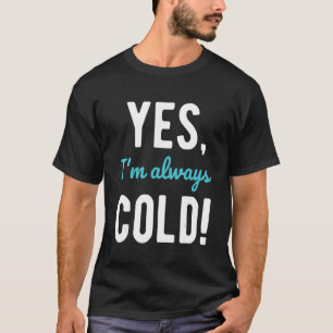 Yes I'm Always Cold  Sayings About Winter Life 2 T-Shirt
