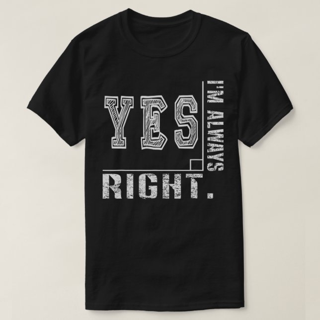 Yes Im Always Right Angle Funny Math Teacher Gift  T-Shirt (Design Front)