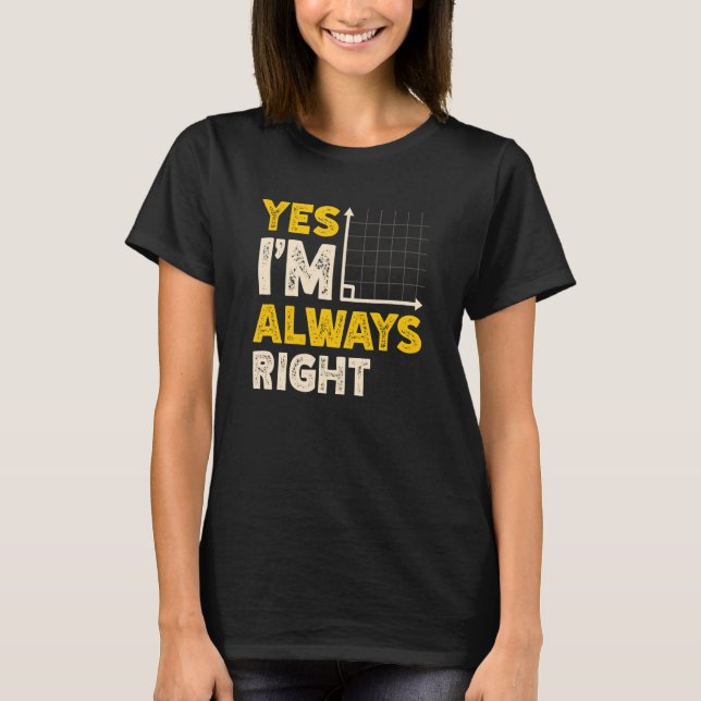 Yes I'm Always Right Math Teacher Mathematician T-Shirt (Front)