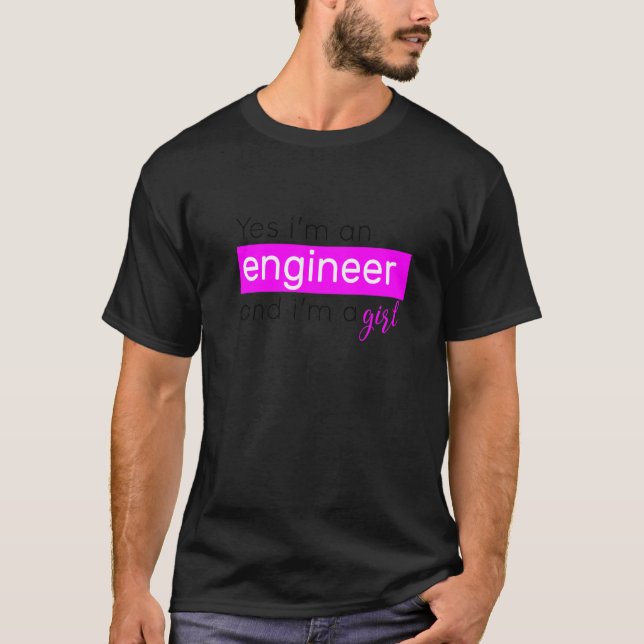 yes i'm an engineer and i'm a girl engineer T-Shirt (Front)