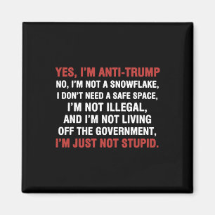 Yes I'm Anti-trump I'm Not A Snowflake I'm Just No Magnet