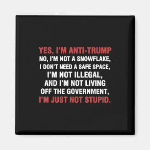 Yes Im Anti-trump Im Not A Snowflake Im Just Not S Magnet