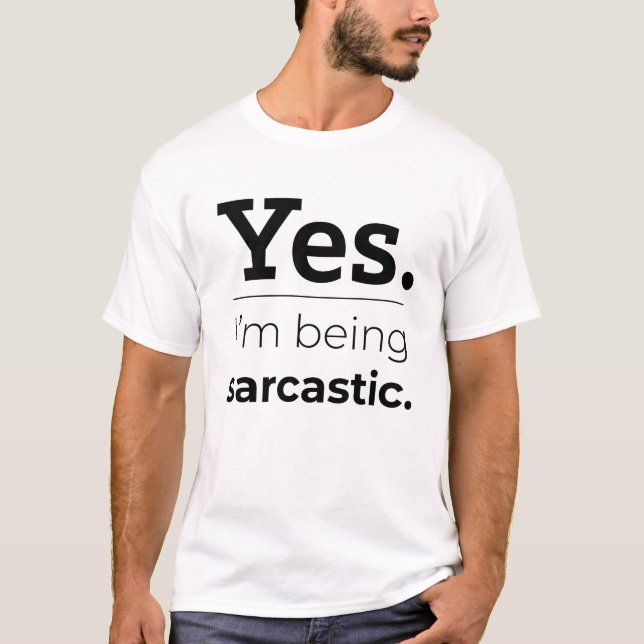 "Yes, I'm Being Sarcastic" T-Shirt (Front)