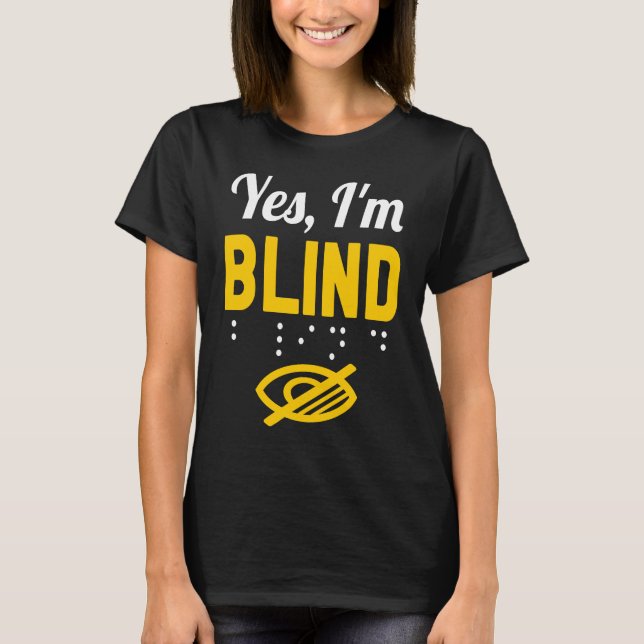 Yes I'm Blind  blindness T-Shirt (Front)