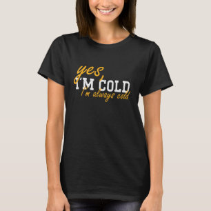 Yes I'm Cold I'm Always Cold I Am Literally Freezi T-Shirt