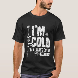 Yes I'm Cold It's Always Cold Me 247 Funny Christm T-Shirt
