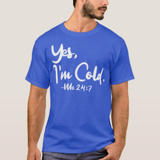 Yes Im Cold Me 247 1 T-Shirt