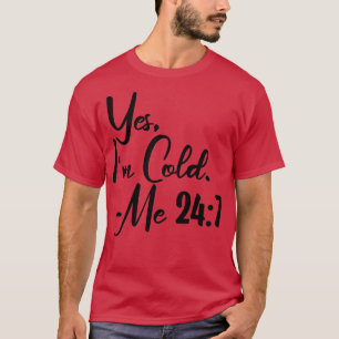 Yes Im Cold Me 247 6 T-Shirt