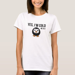 Yes I'm Cold  Me 24 7 - cool penguin freezing Gift T-Shirt
