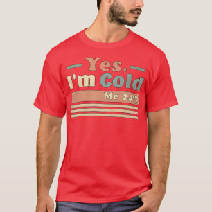 Yes Im Cold Me 24 7 Freezing Funny Sarcastic Vinta T-Shirt