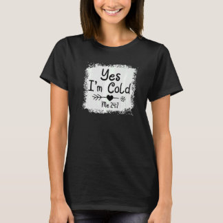 Yes I'm Cold Me 24 7  Freezing Quote Sarcastic Ble T-Shirt