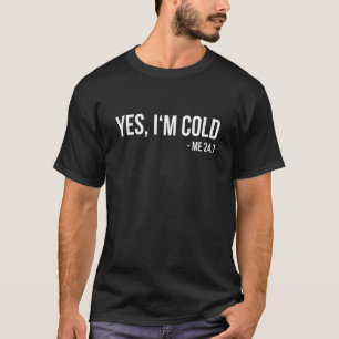 Yes I'm Cold - Me 24 7 - funny always freezing Gif T-Shirt