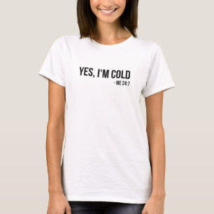 Yes I'm Cold - Me 24 7 - funny always freezing T-Shirt