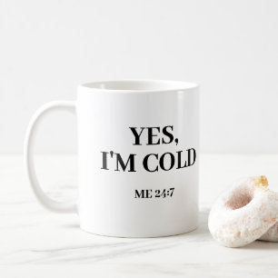 Yes, I'm Cold. Me 24:7 Funny Coffee Mug