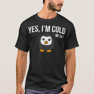 Yes I'm Cold Me 24 7 funny Penguin always freezi T-Shirt