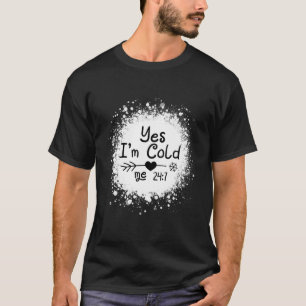 Yes I'M Cold Me 24 7 Funny Quote Sarcastic T-Shirt