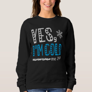 Yes I'm Cold Me 24 7 I Am Freezing Always Quote Sweatshirt