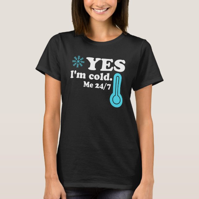 Yes I'm Cold Me 24 7  Quote Sarcastic T-Shirt (Front)