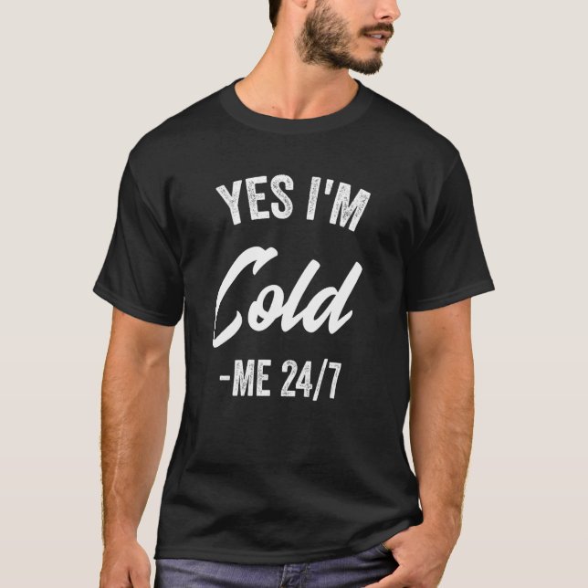Yes I'm Cold Me 24 7   Sarcastic Quote Always Free T-Shirt (Front)