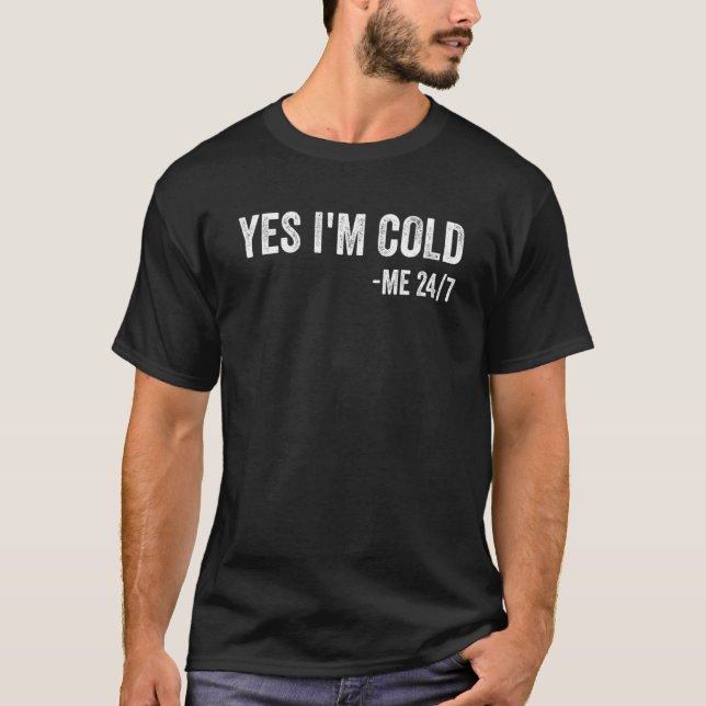Yes I'm Cold Me 24 7   Sarcastic Quote Always Free T-Shirt (Front)