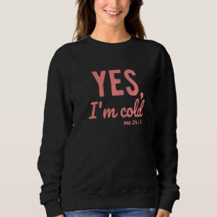 Yes I'm Cold Me 24 7 Sayings About Life 1 Sweatshirt