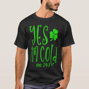 Yes I'm Cold Me 24 7 St Patrick's Day Quote Sarca T-Shirt