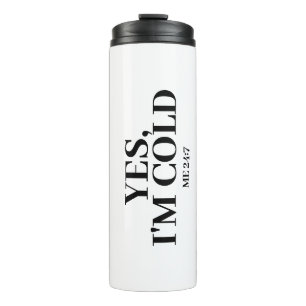 Yes, I'm Cold. Me 24:7 Thermal Tumbler