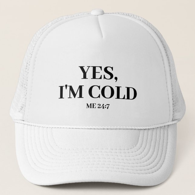 Yes, I'm Cold. Me 24:7  Trucker Hat (Front)