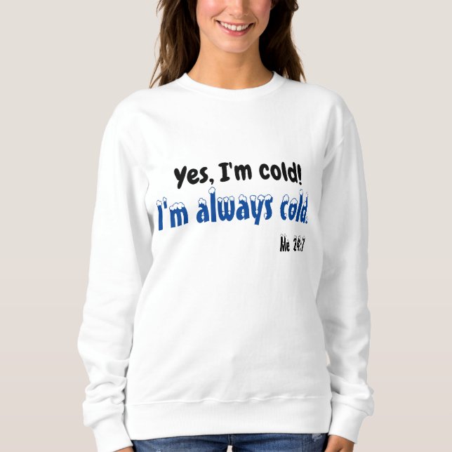 Yes I'm Cold Sweatshirt (Front)