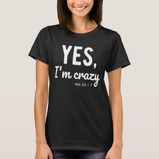 Yes I'm Crazy Me 24 7 Sayings About Life Hilariou T-Shirt