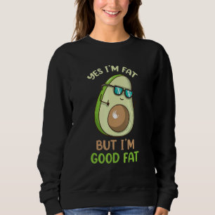 Yes I'm Fat But I'm Good Fat   Avocado Keto Ketone Sweatshirt