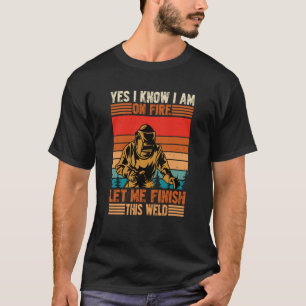 Yes I'm Fire Let Finish Weld Welder  1 T-Shirt
