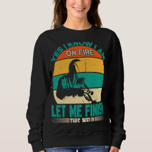 Yes I'm Fire Let Finish Weld Welder Sweatshirt