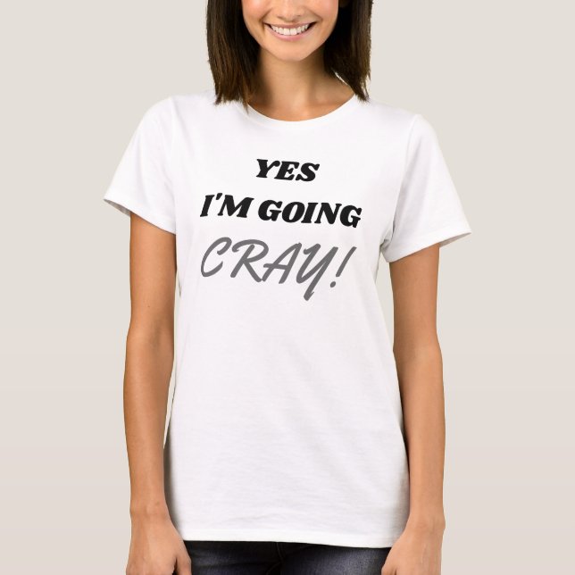 Yes I'm Going Cray! Flowy Circle Top Shirt (Front)